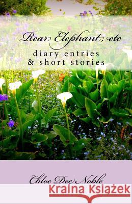 Rear Elephant, etc: : a collection of heart warming autobiographical shortstories and the autobiography of American artist Chloe Dee Noble Noble, Chloe Dee 9781499717501 Createspace