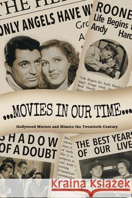 Movies in Our Time - Hollywood Mirrors and Mimics the Twentieth Century Jacqueline T. Lynch 9781499729283