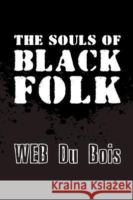 The Souls of Black Folk: Original and Unabridged W. Eb D 9781499744293 Createspace