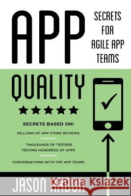 App Quality: Secrets for Agile App Teams MR Jason Joseph Arbon 9781499751277 Createspace