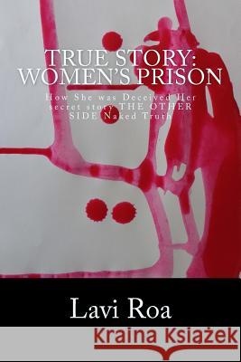 True Story: Women's Prison: How She was Deceived Her secret story THE OTHER SIDE Naked Truth Roa, Lavi 9781499763805