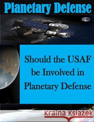 Should the USAF be Involved in Planetary Defense U. S. Air Force Air Command and Staff Co 9781499776652 Createspace