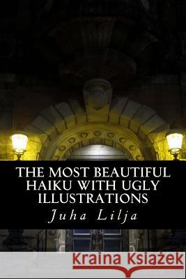 The most beautiful HAIKU with ugly illustrations Lilja, Juha 9781499786231 Createspace