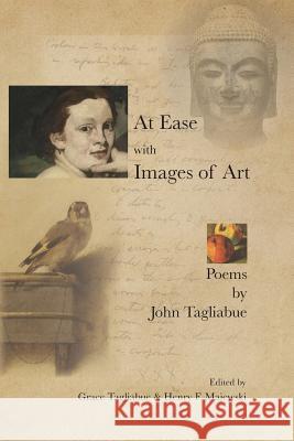 At Ease with Images of Art: Poems by John Tagliabue John Tagliabue Grace Tagliabue Henry F. Majewski 9781499793543 Createspace