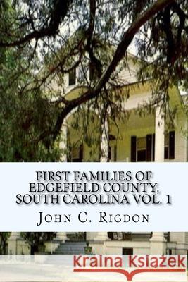 First Families of Edgefield County, South Carolina Vol. 1 John C. Rigdon 9781499798654 Createspace