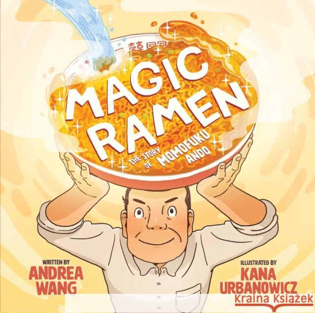 Magic Ramen: The Story of Momofuku Ando Andrea Wang Kana Urbanowicz 9781499807035 Little Bee Books