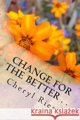 Change For The Better . .: Becoming Your Best Self One Day At A Time Ries, Cheryl L. 9781500107451