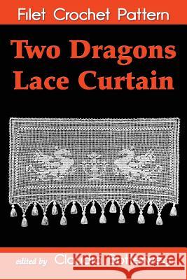 Two Dragons Lace Curtain Filet Crochet Pattern: Complete Instructions and Chart Claudia Botterweg Mrs G. W. Miller 9781500119614 Createspace