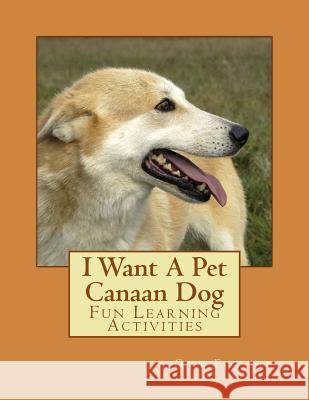 I Want A Pet Canaan Dog: Fun Learning Activities Forsyth, Gail 9781500141219