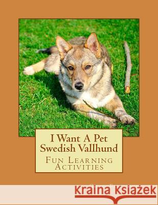 I Want A Pet Swedish Vallhund: Fun Learning Activities Forsyth, Gail 9781500141851