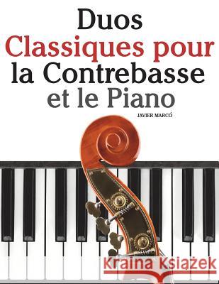 Duos Classiques pour la Contrebasse et le Piano: Pièces faciles de Beethoven, Mozart, Tchaikovsky, ainsi que d'autres compositeurs Marco, Javier 9781500145279 Createspace