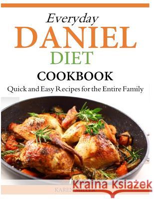 Everyday Daniel Diet Cookbook Quick and Easy Recipes for the Entire Family Karen Miller 9781500157166