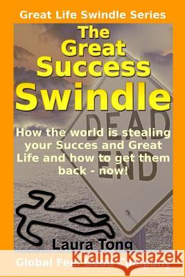 The Great Success Swindle: How the world is stealing your Success & Great Life & how to get them back - now! Tong, Mark 9781500161941