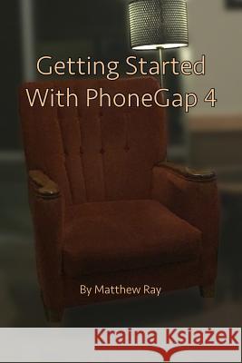 Getting Started with PhoneGap 4 Ray, Matthew 9781500187705 Createspace