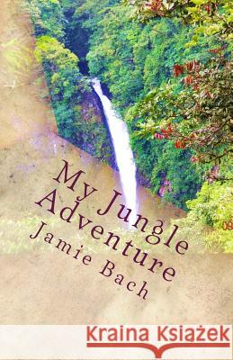 My Jungle Adventure: In Costa Rica Jamie M. Bach 9781500197629 Createspace