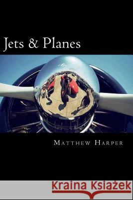 Jets & Planes: A Fascinating Book Containing Facts, Trivia, Images & Memory Recall Quiz: Suitable for Adults & Children Matthew Harper 9781500207397 Createspace