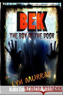 BEK (Black Eyed Kids Phenomenon): The Boy At The Door Murray, Lyn 9781500209360 Createspace