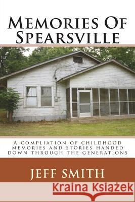 Memories Of Spearsville: A Compilation of Childhood Memories And Stories Handed Down Through The Generations Smith, Jeff 9781500212568