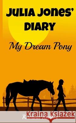 JULIA JONES' DIARY - My Dream Pony: Diary of a Girl Who Loves Horses - Perfect for girls aged 9-12 Kahler, Katrina 9781500239473 Createspace