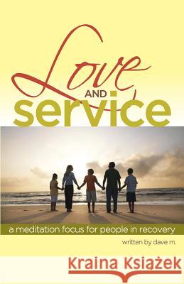 Love & Service: A Meditation Guide for People in Recovery Dave M 9781500248215