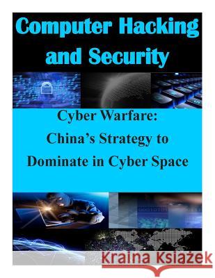 Cyber Warfare: China's Strategy to Dominate in Cyber Space U. S. Army Command and General Staff Col U. S. Army Command and General Staff Col 9781500254049 Createspace
