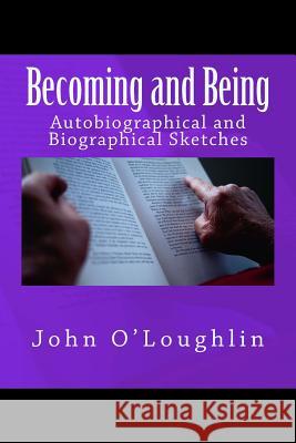 Becoming and Being: Autobiographical and Biographical Sketches John O'Loughlin 9781500254339 Createspace