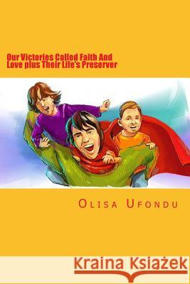Our Victories Called Faith And Love Plus Their Life's Preserver The Father, God 9781500254582 Createspace