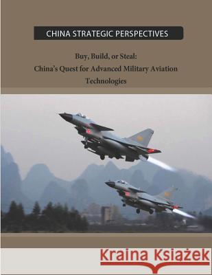 Buy, Build, or Steal: China's Quest for Advanced Military Aviation Technologies Institute for National Strategic Studies 9781500255329 Createspace
