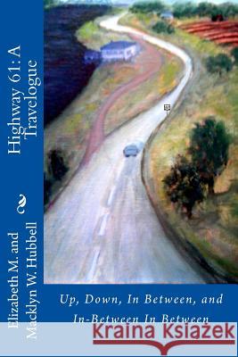 U.S. Highway 61: A Travelogue: Up, Down, In Between, and In-Between In Between Hubbell, Elizabeth M. 9781500256241 Createspace