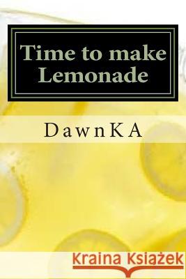 Time to make Lemonade Ka, Dawn 9781500266981 Createspace