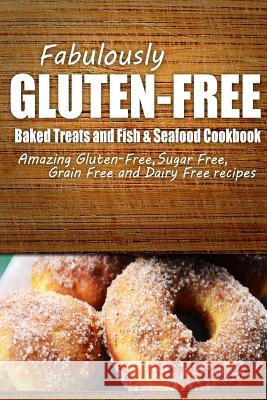 Fabulously Gluten-Free - Baked Treats and Fish & Seafood Cookbook: Yummy Gluten-Free Ideas for Celiac Disease and Gluten Sensitivity Fabulously Gluten-Free 9781500280796 Createspace