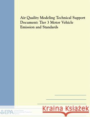 Air Quality Modeling Technical Support Document: Tier 3 Motor Vehicle Emission and Standards U. S. Environmental Protection Agency 9781500309022