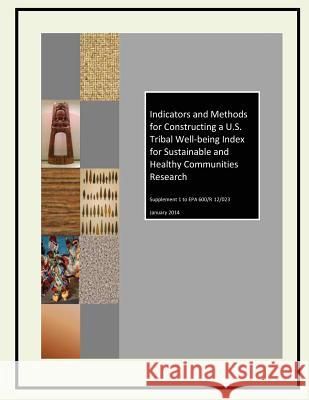 Indicators and Methods for Constructing a U.S. Tribal Well-being Index for Sustainable and Healthy Communities Research Agency, U. S. Environmental Protection 9781500309305
