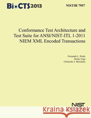 Conformance Test Architecture and Test Suite for ANSI/NIST-ITL 1-2011 NIEM XML Encoded Transaction Yaga, Dylan 9781500312961 Createspace