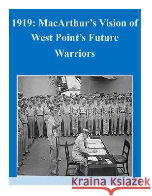 1919: MacArthur's Vision of West Point's Future Warriors U S Department of Defense 9781500320706 Createspace