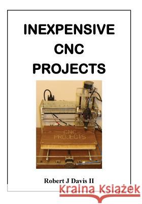 Inexpensive CNC Projects: build your own CNC machine Davis II, Robert J. 9781500328139 Createspace