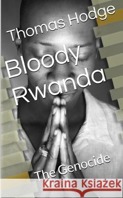 Bloody Rwanda: The Genocide Thomas L. Hodg 9781500361587 Createspace