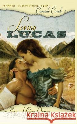 Loving Lucas: The Ladies of Cascade Creek Book 1 Annmarie Oakes 9781500366506 Createspace