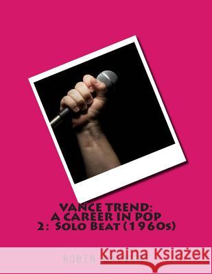 Vance Trend: A Career in Pop - Solo Beat (the 1960s) Robin Calvert 9781500373405 Createspace