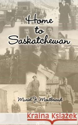 Home to Saskatchewan Muriel J. Montbriand 9781500374266