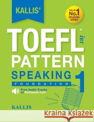 KALLIS' iBT TOEFL Pattern Speaking 1: Foundation Kallis 9781500390990 Createspace