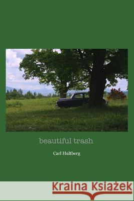 beautiful trash Hultberg, Carl 9781500416607