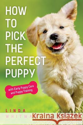 How to Pick The Perfect Puppy: With Early Puppy Care and Puppy Training Whitwam, Linda 9781500423469 Createspace
