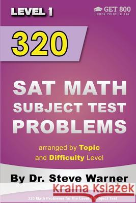 320 SAT Math Subject Test Problems arranged by Topic and Difficulty Level - Level 1: 160 Questions with Solutions, 160 Additional Questions with Answe Warner, Steve 9781500433642