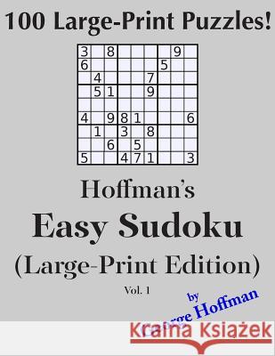 Hoffman's Easy Sudoku (Large Print Edition): 100 Puzzles Hoffman, George 9781500445690 Createspace