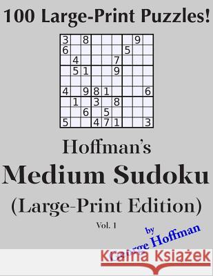 Hoffman's Medium Sudoku (Large Print Edition): 100 Puzzles Hoffman, George 9781500454067 Createspace
