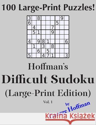 Hoffman's Difficult Sudoku (Large Print Edition) 1: 100 Puzzles Hoffman, George 9781500454333 Createspace