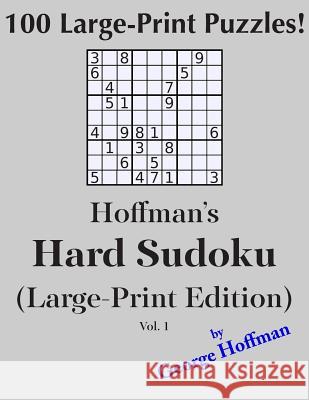 Hoffman's Hard Sudoku (Large Print Edition): 100 Puzzles Hoffman, George 9781500454487 Createspace