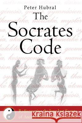 The Socrates Code: Rediscovering the long lost Secrets of Ancient Philosophy with Tai Chi Hubral, Peter 9781500465605