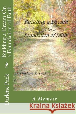Building a Dream on a Foundation of Faith Darlene R. Pack 9781500472580 Createspace